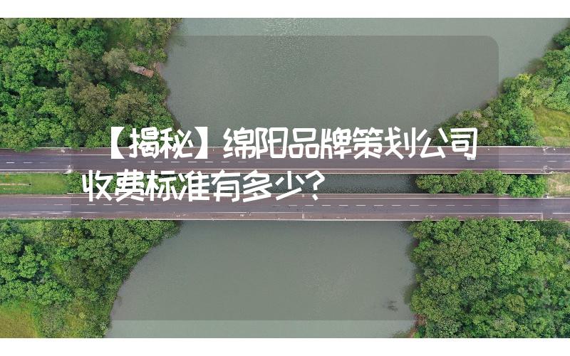 【揭秘】綿陽品牌策劃公司收費標(biāo)準(zhǔn)有多少？