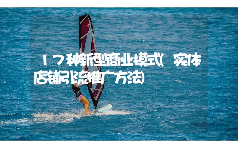 17種新型商業(yè)模式(實體店鋪引流推廣方法)