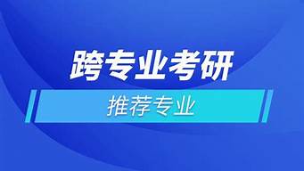 跨專業(yè)考研推薦的專業(yè)（文科跨專業(yè)考研推薦的專業(yè)）