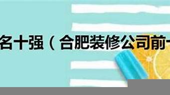 合肥前十強(qiáng)裝飾公司（合肥前十強(qiáng)裝飾公司及電話號(hào)碼）