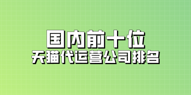 國(guó)內(nèi)前十位天貓代運(yùn)營(yíng)公司排名